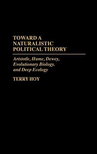 Toward a Naturalistic Political Theory: Aristotle, Hume, Dewey, Evolutionary Biology, and Deep Ecology