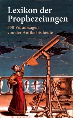 Lexikon der Prophezeiungen. 350 Voraussagen von der Antike bis heute