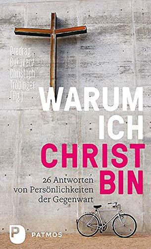 Warum ich Christ bin: 26 Antworten von Persönlichkeiten der Gegenwart