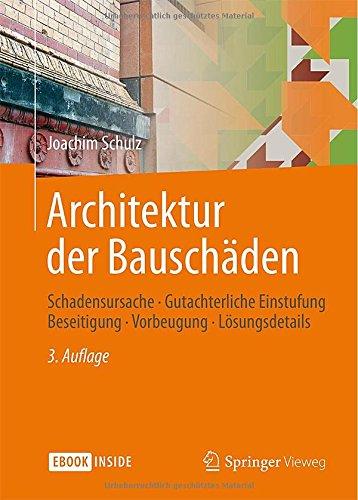 Architektur der Bauschäden: Schadensursache - Gutachterliche Einstufung - Beseitigung - Vorbeugung - Lösungsdetails