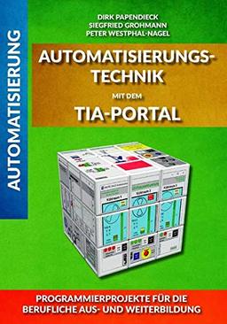 Automatisierungstechnik mit dem TIA-Portal: Programmierprojekte für die berufliche Aus- und Weiterbildung