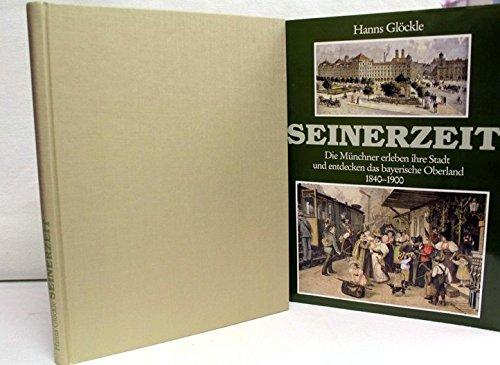 Seinerzeit. Die Münchner erleben ihre Stadt und entdecken das bayerische Oberland 1840-1900