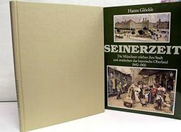 Seinerzeit. Die Münchner erleben ihre Stadt und entdecken das bayerische Oberland 1840-1900