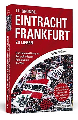 111 Gründe, Eintracht Frankfurt zu lieben: Eine Liebeserklärung an den großartigsten Fußballverein der Welt. Aktualisierte und erweiterte Neuausgabe. Mit elf Bonusgründen, 2017