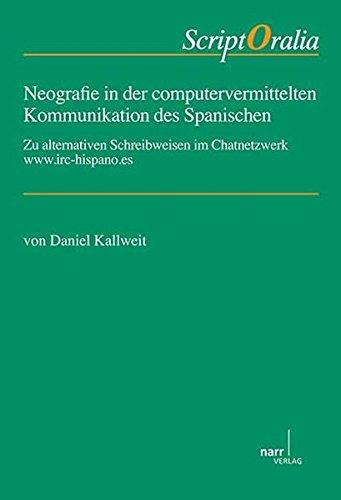 Neografie in der computervermittelten Kommunikation des Spanischen: Zu alternativen Schreibweisen im Chatnetzwerk www.irc-hispano.es (ScriptOralia)