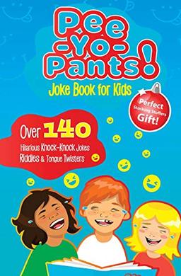 Pee-Yo-Pants Joke Book for Kids: Over 140 Hilarious Knock-Knock Jokes, Riddles and Tongue Twisters: Over 140 Hilarious Knock-Knock Jokes, Riddles and Tongue Twisters (Perfect Stocking Stuffers Gift)