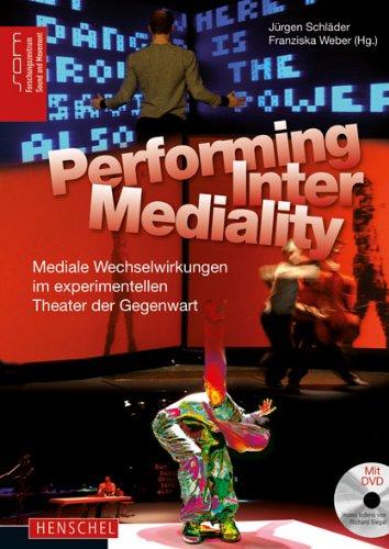 PerformingInterMediality: Mediale Wechselwirkungen im experimentellen Theater der Gegenwart. Mit DVD