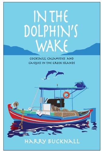 In the Dolphin's Wake: Cocktails, Calamities and Caiques in the Greek Islands