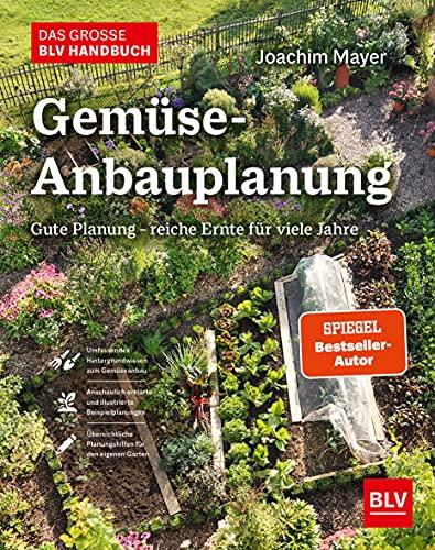 Das große BLV Handbuch Gemüse-Anbauplanung: Gute Planung - reiche Ernte für viele Jahre