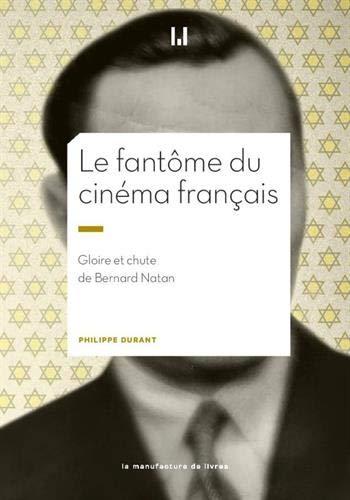 Le fantôme du cinéma français : gloire et chute de Bernard Natan