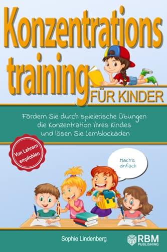 Mach´s einfach! Konzentrationstraining für Kinder: Fördern Sie durch spielerische Übungen die Konzentration Ihres Kindes und lösen Sie Lernblockaden! Von Lehrern empfohlen! (Konzentrationsübungen)