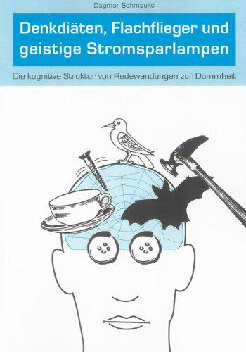 Denkdiäten, Flachflieger und geistige Stromsparlampen: Die kognitive Struktur von Redewendungen zur Dummheit