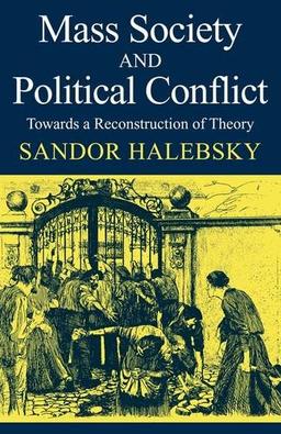 Mass Society and Political Conflict: Toward a reconstruction of theory