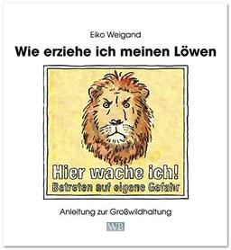 Wie erziehe ich meinen Löwen: Anleitung zur Großwildhaltung