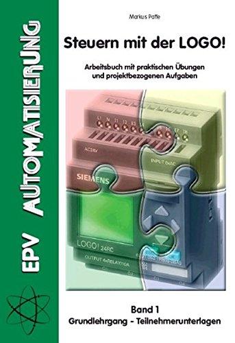 Steuern mit der LOGO! Band 1: Arbeitsbuch mit praktischen Übungen und projektbezogenen Aufgaben - Grundlehrgang Teilnehmerunterlagen