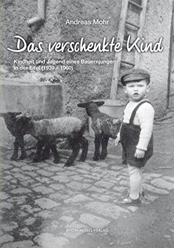 Das verschenkte Kind: Kindheit und Jugend eines Bauernjungen in der Eifel (1939-1960)