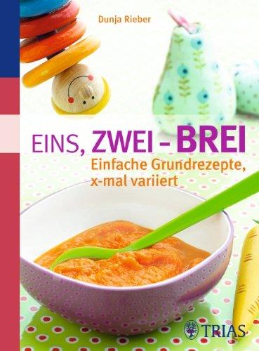 Eins, zwei - Brei!: Einfache Grundrezepte, x-mal variiert