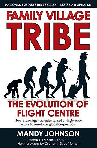 Family Village Tribe: The Evolution of Flight Centre: How Stone Age Strategies Turned a Single Store into a Billion-Dollar Business (Revised and Updated 2013)