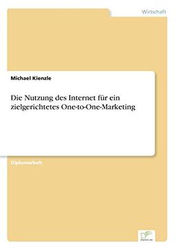 Die Nutzung des Internet für ein zielgerichtetes One-to-One-Marketing