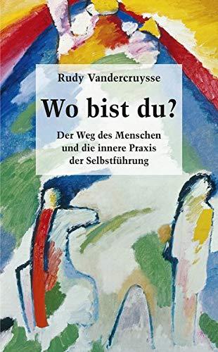 Wo bist du?: Der Weg des Menschen und die innere Praxis der Selbstführung