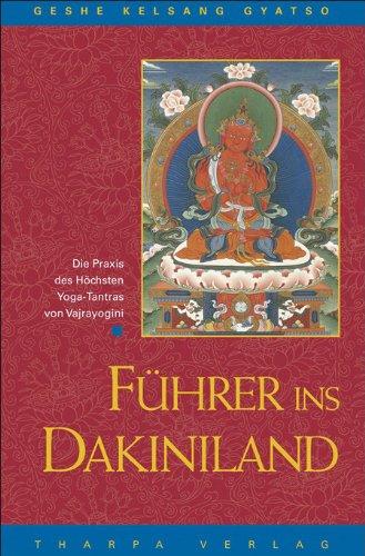 Führer ins Dakiniland: Die Praxis des Höchsten. Yoga-Tantras von Vajrayogini