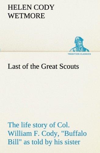 Last of the Great Scouts : the life story of Col. William F. Cody, "Buffalo Bill" as told by his sister (TREDITION CLASSICS)