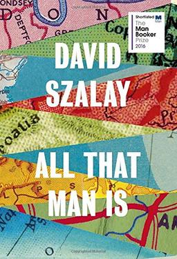 All That Man Is: Shortlisted for the Man Booker Prize 2016