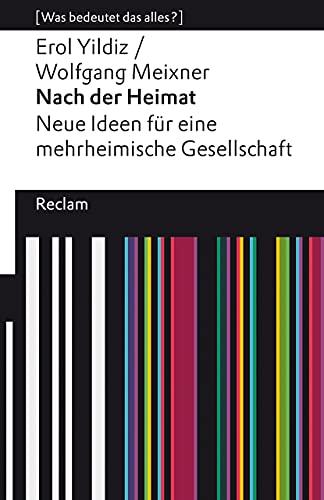 Nach der Heimat. Neue Ideen für eine mehrheimische Gesellschaft: [Was bedeutet das alles?] (Reclams Universal-Bibliothek)