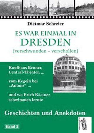 Es war einmal in Dresden 2: Kaufhaus Renner, Central-Theater,...vom Kegeln bei "antons" und wo Erich Kästner schwimmen lernte - Geschichten und Anekdoten