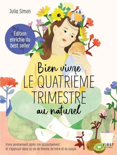 Bien vivre le quatrième trimestre au naturel : vivre sereinement après son accouchement et s'épanouir dans sa vie de femme, de mère et de couple