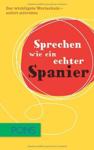 Sprechen wie ein echter Spanier: Der wichtigste Wortschatz zum sofort Mitreden Spanisch