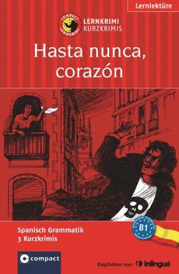 Hasta nunca, corazón. Compact Lernkrimi. Lernziel: Spanisch Grammatik - Niveau B1: Spanisch Grammatik B1