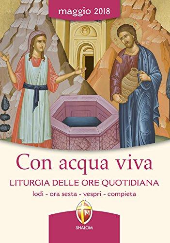 Con acqua viva. Liturgia delle ore quotidiana. Lodi, ora sesta, vespri, compieta. Maggio 2018