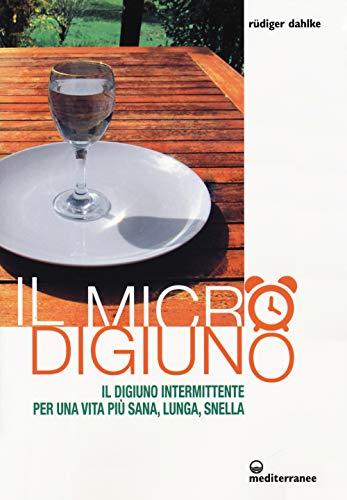 Il micro-digiuno. Il digiuno intermittente per una vita più sana, lunga, snella (L' altra medicina)