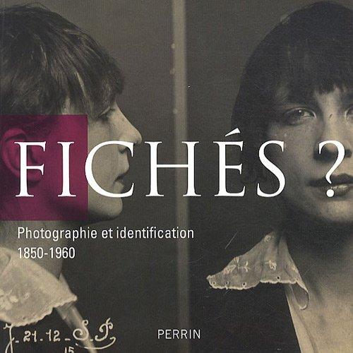 Fichés ? : photographie et identification, 1850-1960 : exposition, Paris, Archives nationales, du 15 septembre au 26 décembre 2011