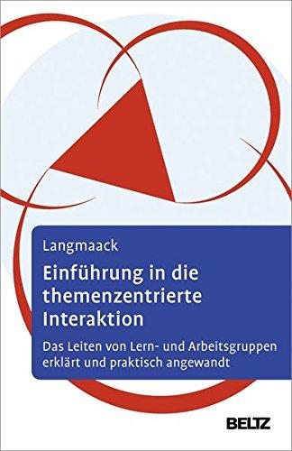 Einführung in die Themenzentrierte Interaktion (TZI): Das Leiten von Lern- und Arbeitsgruppen erklärt und praktisch angewandt