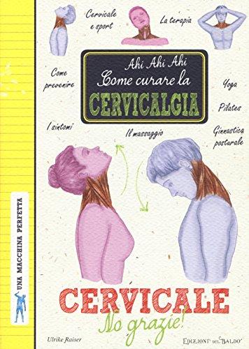 Cervicale, no grazie! Come curare la cervicalgia. Una macchina perfetta