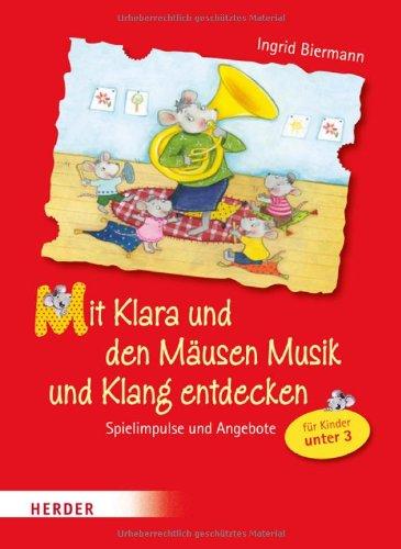 Mit Klara und den Mäusen Musik und Klang entdecken: Spielimpulse und Angebote für Kinder unter Drei