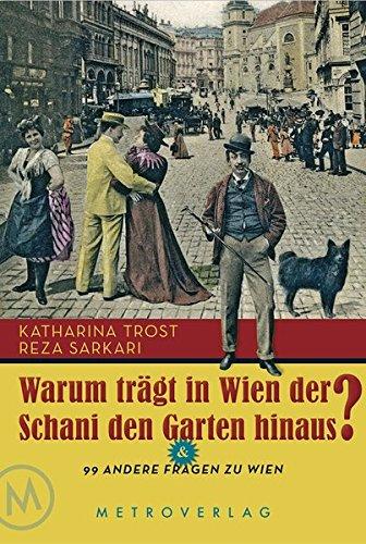 WARUM TRÄGT IN WIEN DER SCHANI DEN GARTEN HINAUS ?: & 99 andere Fragen zu Wien