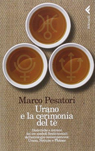 Urano e la cerimonia del tè. Dialettiche e intrecci dei tre simboli fondamentali dell'astrologia contemporanea: Urano, Nettuno e Plutone