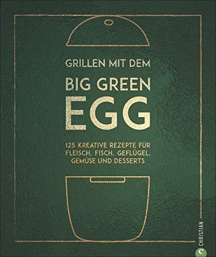 Grillen mit dem Big Green Egg. 125 kreative Rezepte für Fleisch, Fisch, Geflügel, Gemüse und Desserts für den Keramikgrill und Smoker. Mit zahlreichen Basic-Rezepten und Step-by-Step-Anleitungen.