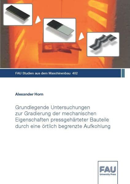 Grundlegende Untersuchungen zur Gradierung der mechanischen Eigenschaften pressgehärteter Bauteile durch eine örtlich begrenzte Aufkohlung (FAU Studien aus dem Maschinenbau)