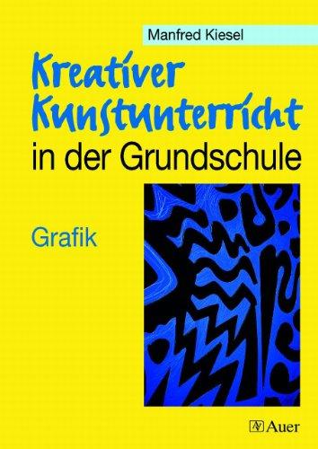 Kreativer Kunstunterricht in der Grundschule, Grafik: Unterrichtsanregungen zum Arbeitsbereich Grafik. Fachliche Zielvorstellungen, Materialien und ... und mögliche Unterrichtsgestaltung