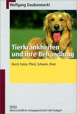 Tierkrankheiten und ihre Behandlung: Hund, Katze, Pferd, Schwein, Rind