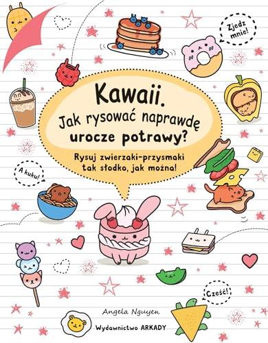 Kawaii Jak rysować naprawdę urocze potrawy?: Rysuj zwierzaki-przysmaki tak słodko, jak można!