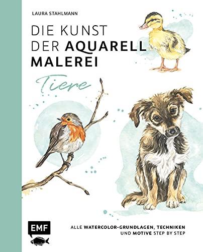 Die Kunst der Aquarellmalerei – Tiere: alle Watercolor-Grundlagen, Techniken und Motive Step by Step