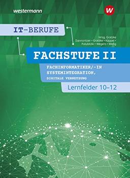 IT-Berufe: Fachstufe II Fachinformatiker/-in Systemintegration, Fachinformatiker/-in Digitale Vernetzung Lernfelder 10-12 Schülerband