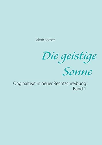 Die geistige Sonne Band 1: Originaltext in neuer Rechtschreibung