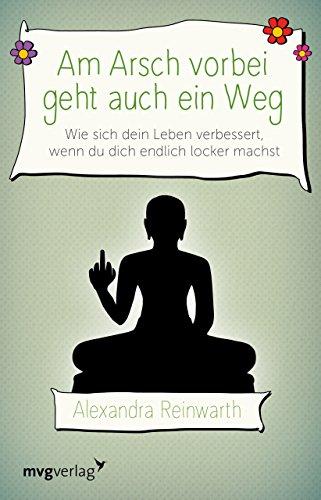 Am Arsch vorbei geht auch ein Weg: Wie sich dein Leben verbessert, wenn du dich endlich locker machst