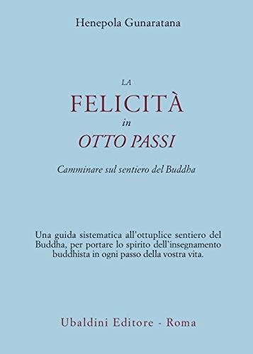 La felicità in otto passi. Camminare sul sentiero del Buddha (Civiltà dell'Oriente)